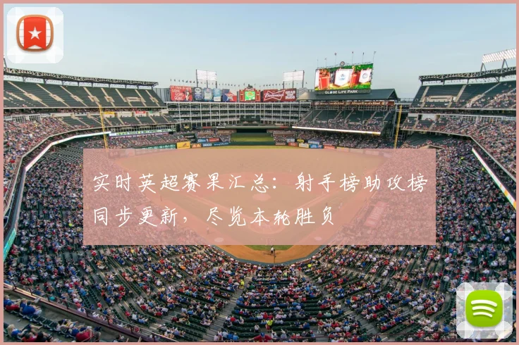 实时英超赛果汇总：射手榜助攻榜同步更新，尽览本轮胜负